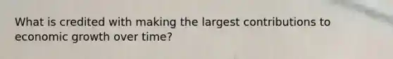 What is credited with making the largest contributions to economic growth over time?