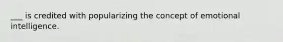 ___ is credited with popularizing the concept of emotional intelligence.