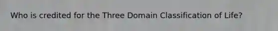 Who is credited for the Three Domain Classification of Life?