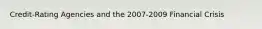 Credit-Rating Agencies and the 2007-2009 Financial Crisis