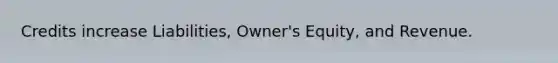 Credits increase Liabilities, Owner's Equity, and Revenue.