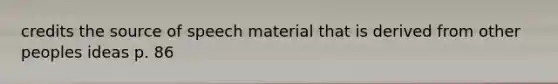 credits the source of speech material that is derived from other peoples ideas p. 86