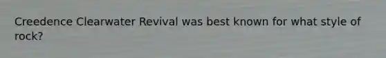 Creedence Clearwater Revival was best known for what style of rock?