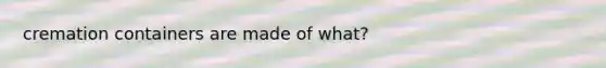 cremation containers are made of what?