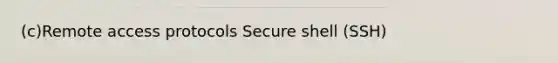 (c)Remote access protocols Secure shell (SSH)