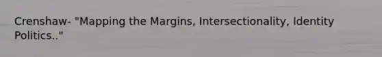 Crenshaw- "Mapping the Margins, Intersectionality, Identity Politics.."