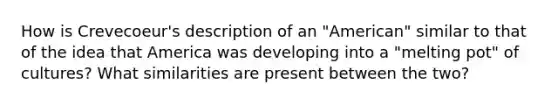 How is Crevecoeur's description of an "American" similar to that of the idea that America was developing into a "melting pot" of cultures? What similarities are present between the two?