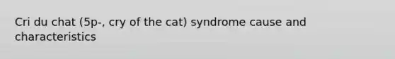 Cri du chat (5p-, cry of the cat) syndrome cause and characteristics