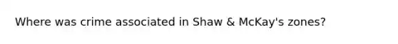 Where was crime associated in Shaw & McKay's zones?