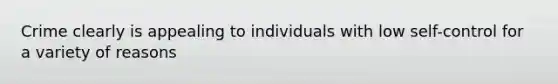 Crime clearly is appealing to individuals with low self-control for a variety of reasons