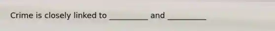 Crime is closely linked to __________ and __________