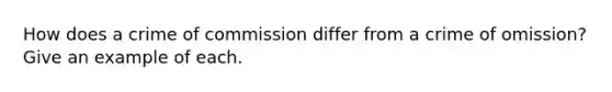 How does a crime of commission differ from a crime of omission? Give an example of each.