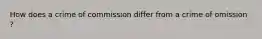 How does a crime of commission differ from a crime of omission ?