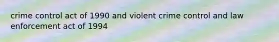 crime control act of 1990 and violent crime control and law enforcement act of 1994