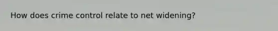 How does crime control relate to net widening?