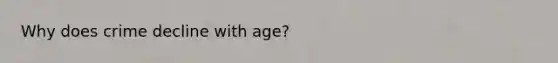 Why does crime decline with age?