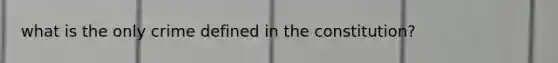 what is the only crime defined in the constitution?