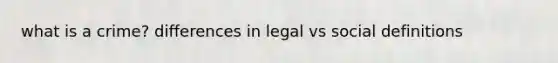 what is a crime? differences in legal vs social definitions