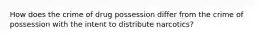 How does the crime of drug possession differ from the crime of possession with the intent to distribute narcotics?