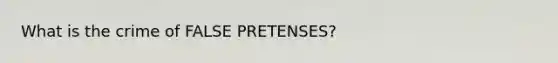 What is the crime of FALSE PRETENSES?