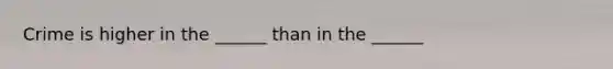 Crime is higher in the ______ than in the ______