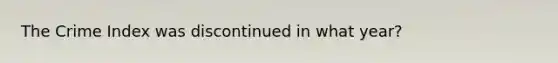 The Crime Index was discontinued in what year?