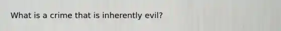 What is a crime that is inherently evil?