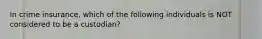 In crime insurance, which of the following individuals is NOT considered to be a custodian?