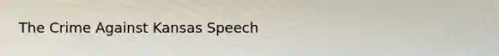 The Crime Against Kansas Speech