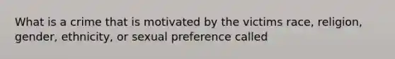 What is a crime that is motivated by the victims race, religion, gender, ethnicity, or sexual preference called