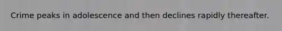 Crime peaks in adolescence and then declines rapidly thereafter.