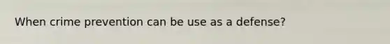 When crime prevention can be use as a defense?