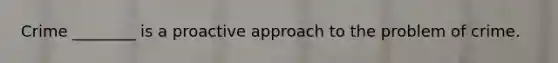 Crime ________ is a proactive approach to the problem of crime.