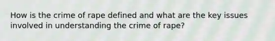 How is the crime of rape defined and what are the key issues involved in understanding the crime of rape?