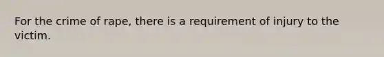 For the crime of rape, there is a requirement of injury to the victim.