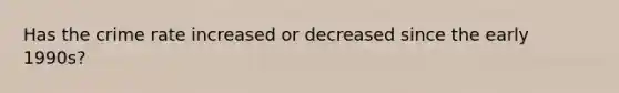 Has the crime rate increased or decreased since the early 1990s?