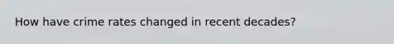 How have crime rates changed in recent decades?