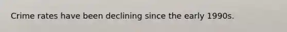 Crime rates have been declining since the early 1990s.