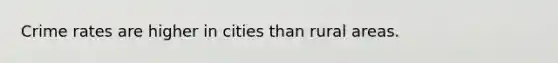 Crime rates are higher in cities than rural areas.