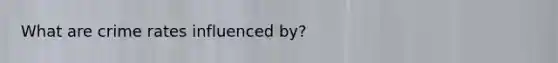 What are crime rates influenced by?