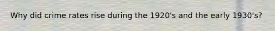 Why did crime rates rise during the 1920's and the early 1930's?
