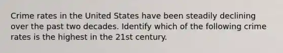 Crime rates in the United States have been steadily declining over the past two decades. Identify which of the following crime rates is the highest in the 21st century.