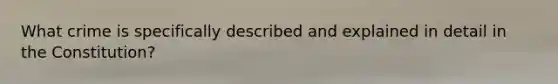 What crime is specifically described and explained in detail in the Constitution?