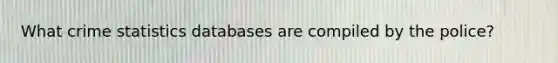 What crime statistics databases are compiled by the police?