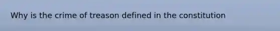 Why is the crime of treason defined in the constitution