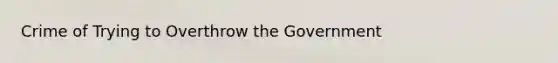 Crime of Trying to Overthrow the Government