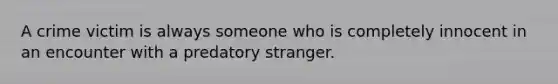 A crime victim is always someone who is completely innocent in an encounter with a predatory stranger.