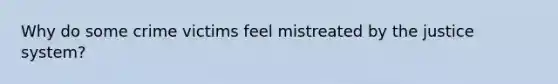 Why do some crime victims feel mistreated by the justice system?