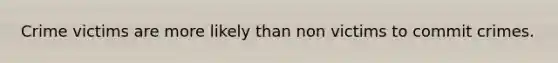 Crime victims are more likely than non victims to commit crimes.