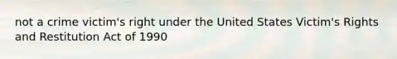 not a crime victim's right under the United States Victim's Rights and Restitution Act of 1990